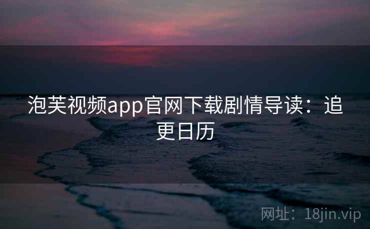 泡芙视频app官网下载剧情导读：追更日历
